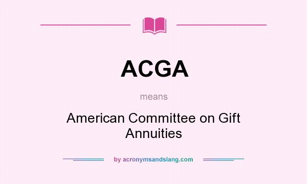 What does ACGA mean? It stands for American Committee on Gift Annuities