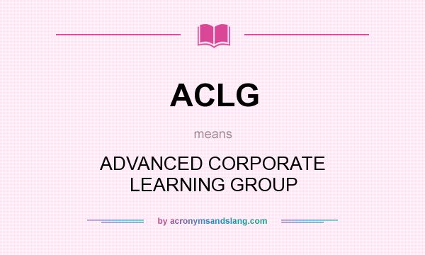 What does ACLG mean? It stands for ADVANCED CORPORATE LEARNING GROUP