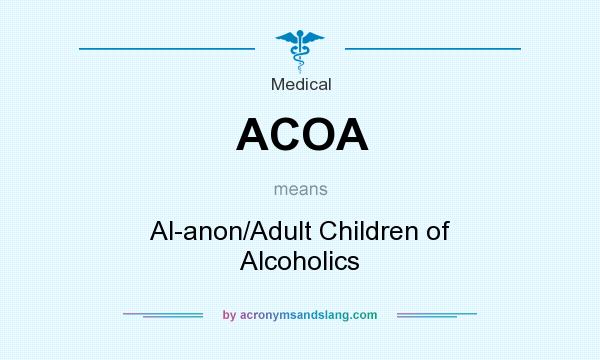 What does ACOA mean? It stands for Al-anon/Adult Children of Alcoholics