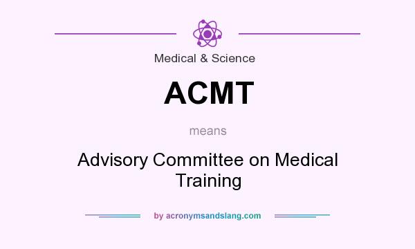 What does ACMT mean? It stands for Advisory Committee on Medical Training