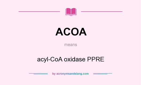 What does ACOA mean? It stands for acyl-CoA oxidase PPRE