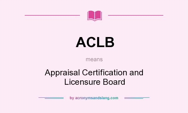 What does ACLB mean? It stands for Appraisal Certification and Licensure Board