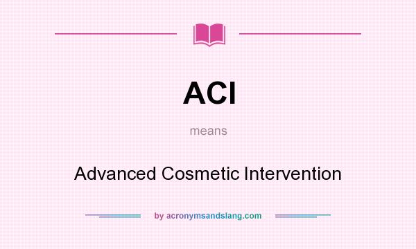 What does ACI mean? It stands for Advanced Cosmetic Intervention