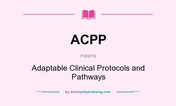 What does ACPP mean? It stands for Adaptable Clinical Protocols and Pathways
