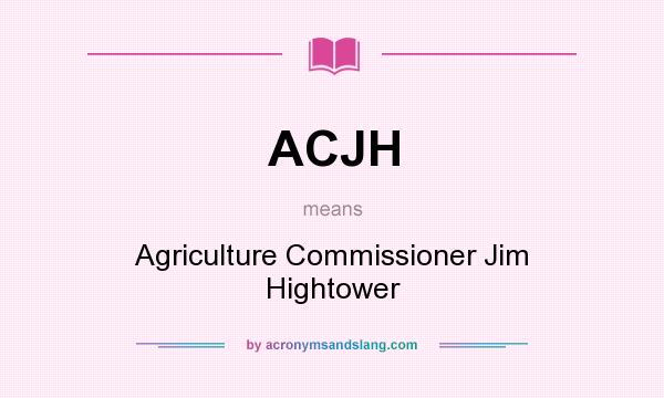 What does ACJH mean? It stands for Agriculture Commissioner Jim Hightower