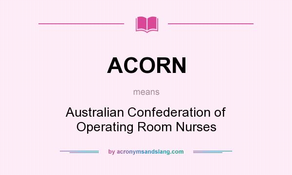 What does ACORN mean? It stands for Australian Confederation of Operating Room Nurses
