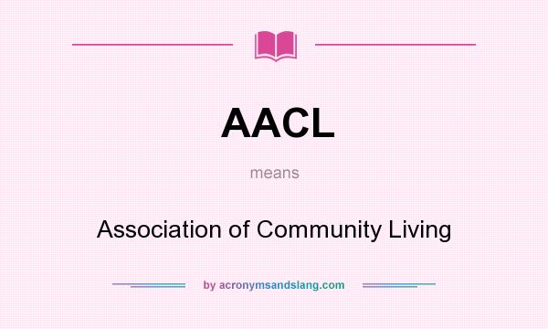 What does AACL mean? It stands for Association of Community Living