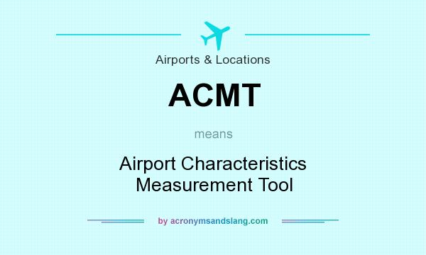 What does ACMT mean? It stands for Airport Characteristics Measurement Tool