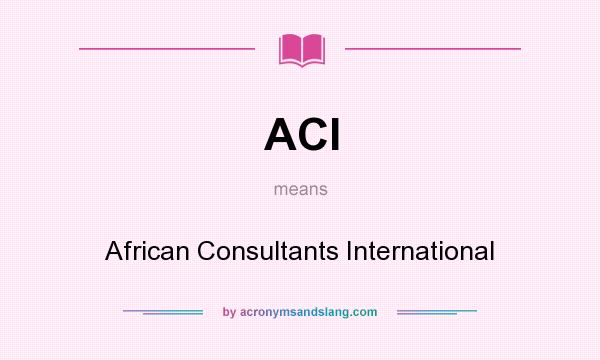 What does ACI mean? It stands for African Consultants International