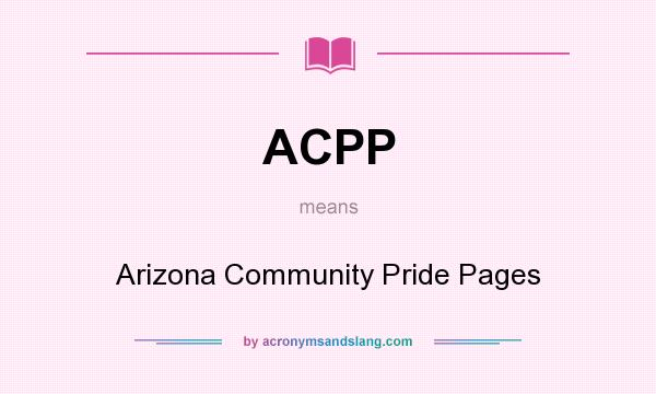 What does ACPP mean? It stands for Arizona Community Pride Pages