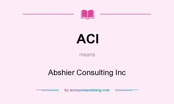 What does ACI mean? It stands for Abshier Consulting Inc