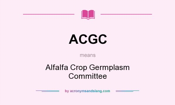 What does ACGC mean? It stands for Alfalfa Crop Germplasm Committee