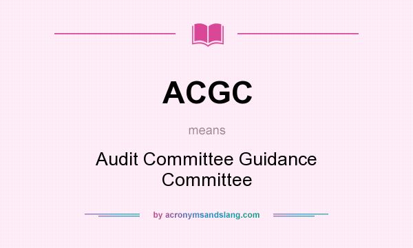 What does ACGC mean? It stands for Audit Committee Guidance Committee