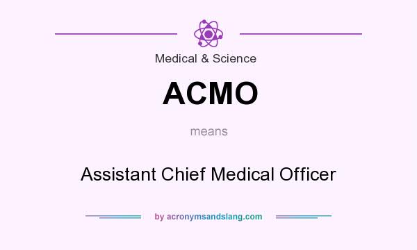What does ACMO mean? It stands for Assistant Chief Medical Officer