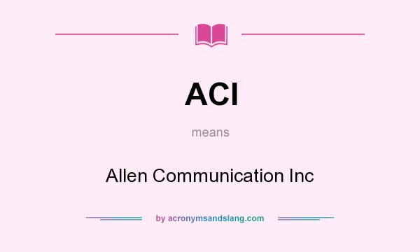 What does ACI mean? It stands for Allen Communication Inc