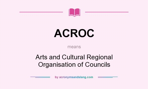 What does ACROC mean? It stands for Arts and Cultural Regional Organisation of Councils