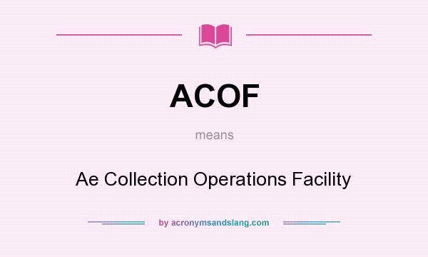 What does ACOF mean? It stands for Ae Collection Operations Facility