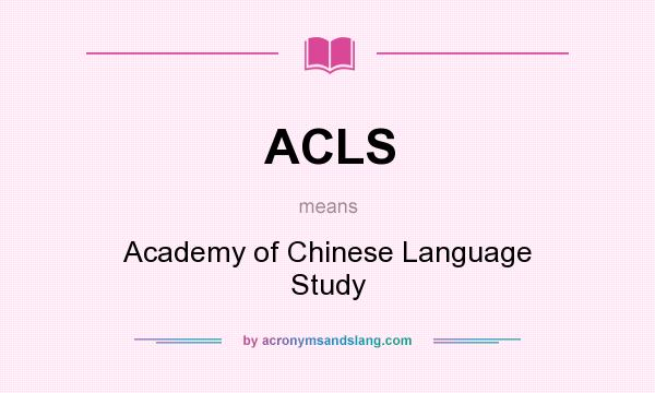 What does ACLS mean? It stands for Academy of Chinese Language Study