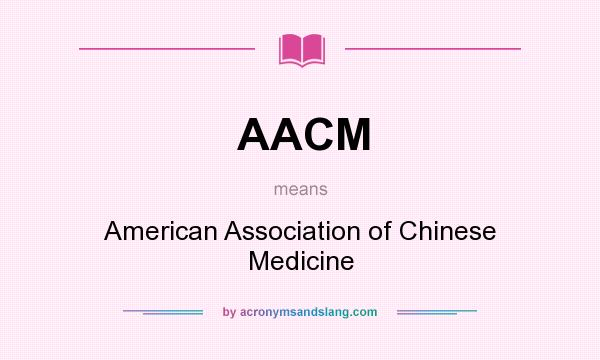 What does AACM mean? It stands for American Association of Chinese Medicine