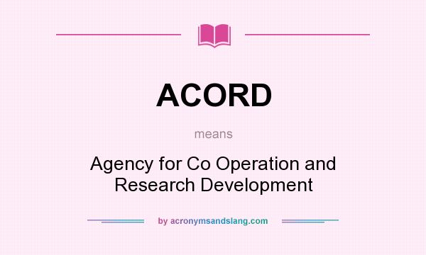 What does ACORD mean? It stands for Agency for Co Operation and Research Development