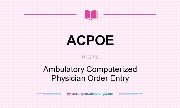 What does ACPOE mean? It stands for Ambulatory Computerized Physician Order Entry