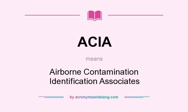 What does ACIA mean? It stands for Airborne Contamination Identification Associates