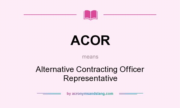 What does ACOR mean? It stands for Alternative Contracting Officer Representative