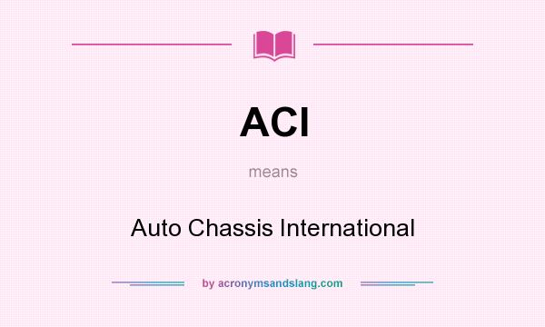 What does ACI mean? It stands for Auto Chassis International