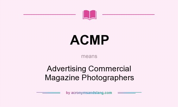 What does ACMP mean? It stands for Advertising Commercial Magazine Photographers