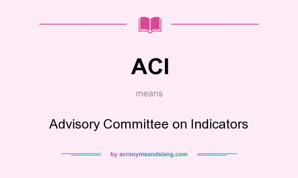 What does ACI mean? It stands for Advisory Committee on Indicators