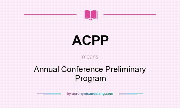 What does ACPP mean? It stands for Annual Conference Preliminary Program