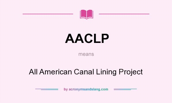 What does AACLP mean? It stands for All American Canal Lining Project