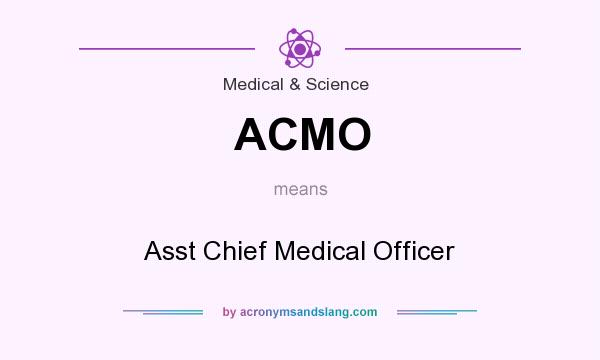 What does ACMO mean? It stands for Asst Chief Medical Officer