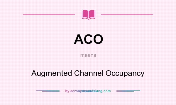 What does ACO mean? It stands for Augmented Channel Occupancy