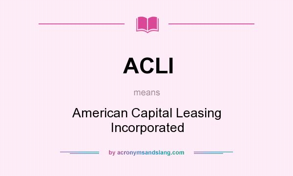 What does ACLI mean? It stands for American Capital Leasing Incorporated