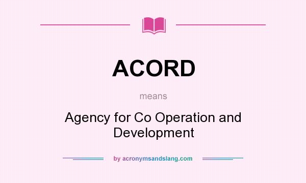 What does ACORD mean? It stands for Agency for Co Operation and Development