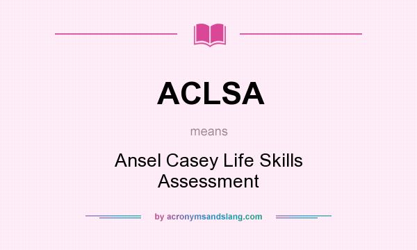 What does ACLSA mean? It stands for Ansel Casey Life Skills Assessment