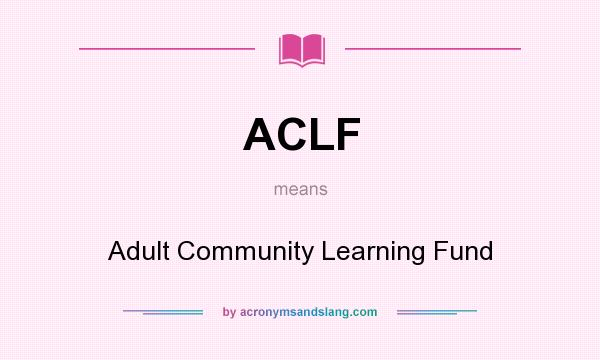 What does ACLF mean? It stands for Adult Community Learning Fund