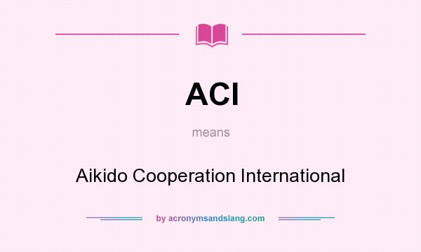 What does ACI mean? It stands for Aikido Cooperation International