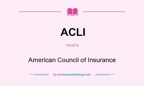 What does ACLI mean? It stands for American Council of Insurance