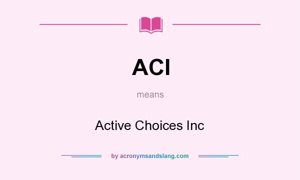 What does ACI mean? It stands for Active Choices Inc