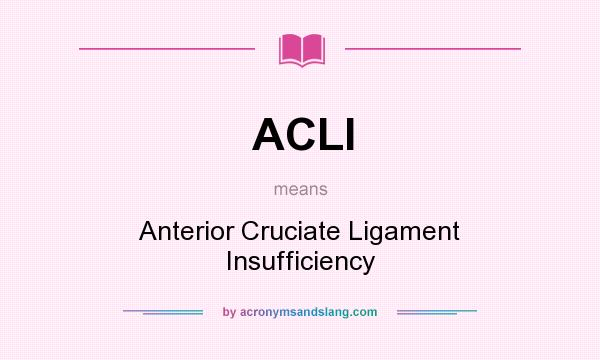 What does ACLI mean? It stands for Anterior Cruciate Ligament Insufficiency