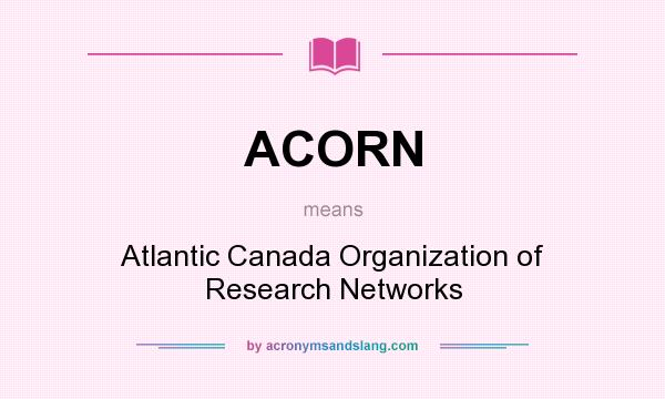 What does ACORN mean? It stands for Atlantic Canada Organization of Research Networks