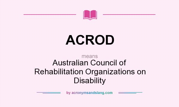 What does ACROD mean? It stands for Australian Council of Rehabilitation Organizations on Disability