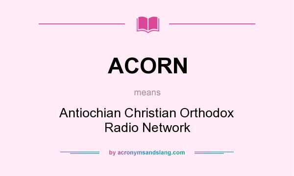 What does ACORN mean? It stands for Antiochian Christian Orthodox Radio Network