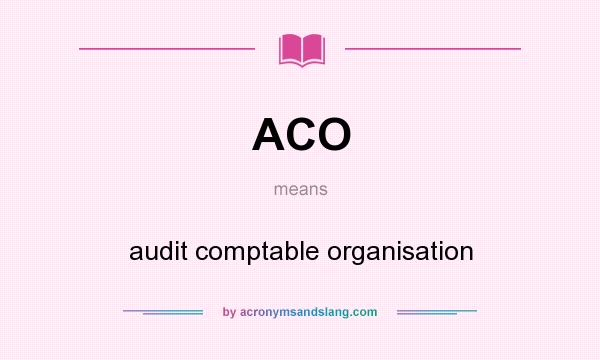 What does ACO mean? It stands for audit comptable organisation