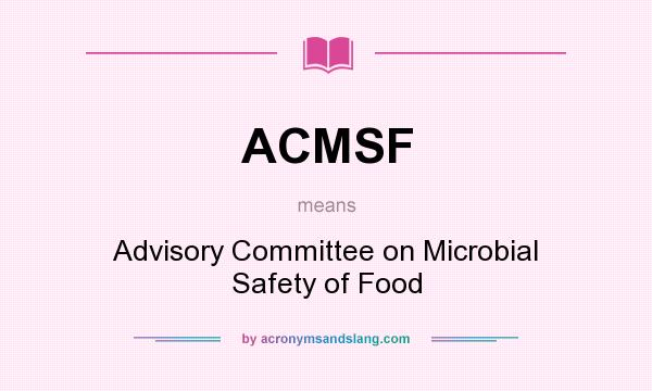 What does ACMSF mean? It stands for Advisory Committee on Microbial Safety of Food