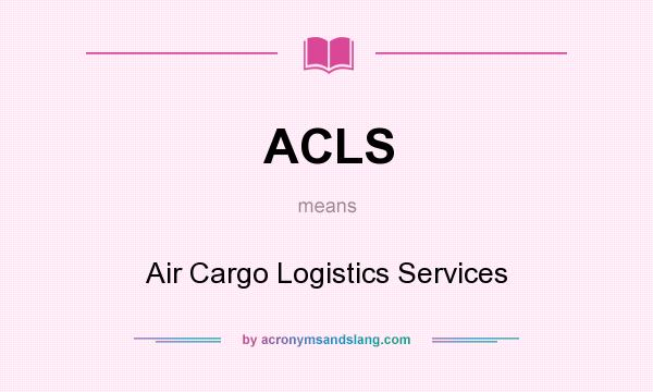 What does ACLS mean? It stands for Air Cargo Logistics Services