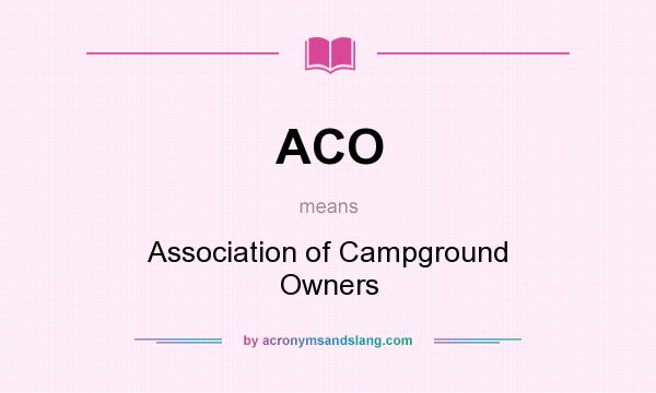 What does ACO mean? It stands for Association of Campground Owners