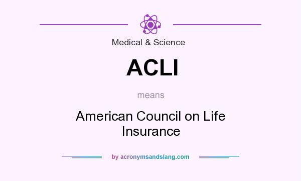 What does ACLI mean? It stands for American Council on Life Insurance